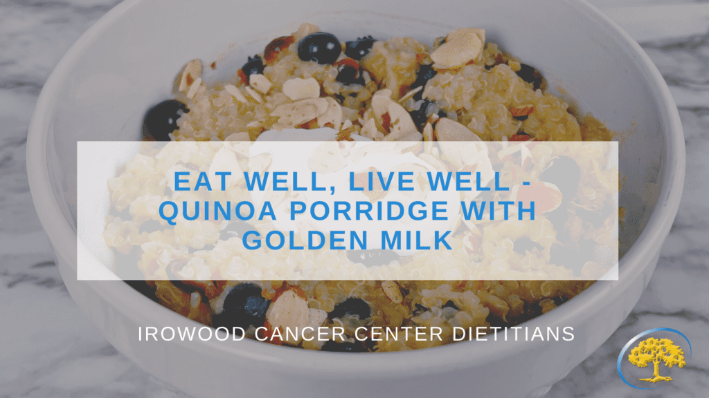 Eat Well, Live Well Quinoa Porridge with Golden Milk Ironwood Cancer & Research Centers